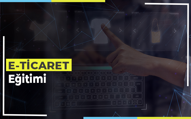 E-Ticaret Uzmanlığı Eğitimi