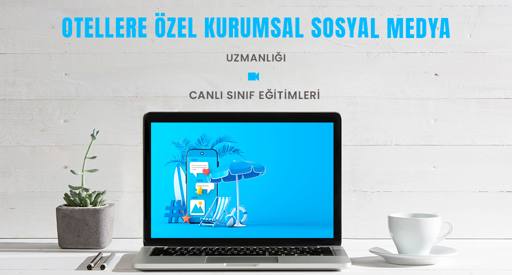 Otellere Özel Kurumsal Sosyal Medya Yönetimi Eğitimi