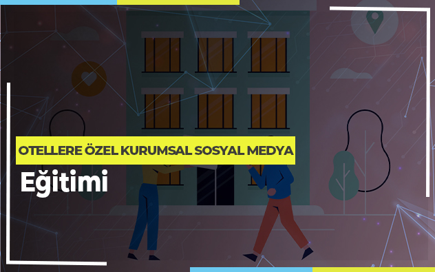 Otellere Özel Kurumsal Sosyal Medya Yönetimi Eğitimi
